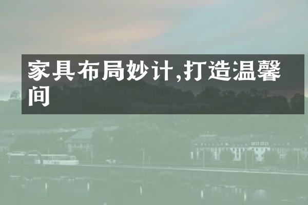家具布局妙计,打造温馨空间