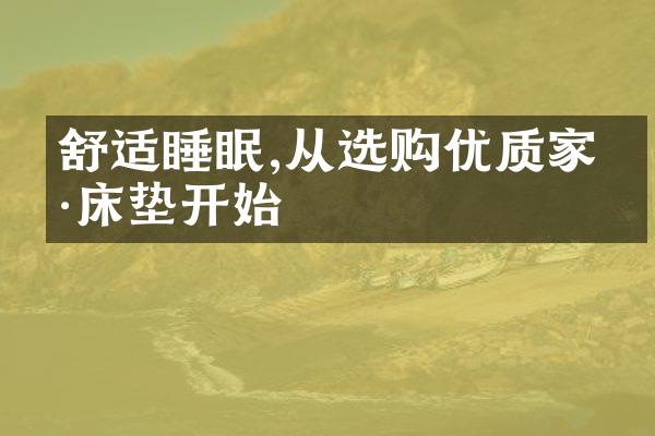 舒适睡眠,从选购优质家具床垫开始