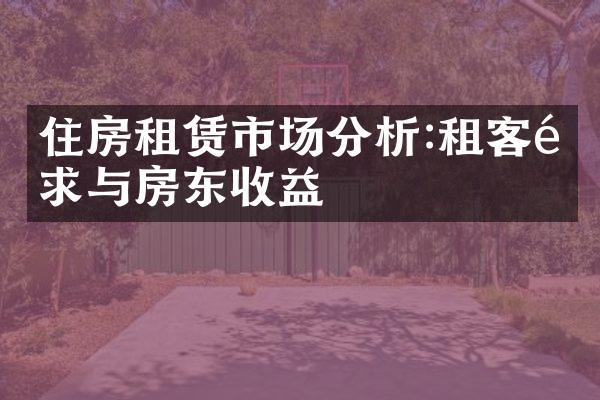 住房租赁市场分析:租客需求与房东收益