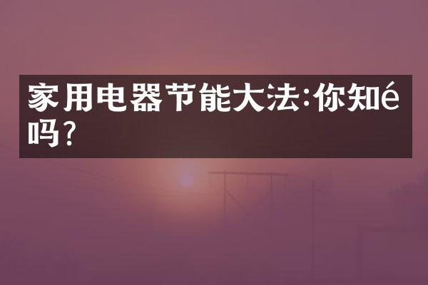 家用电器节能大法:你知道吗?