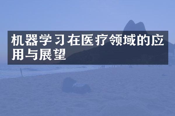 机器学习在医疗领域的应用与展望