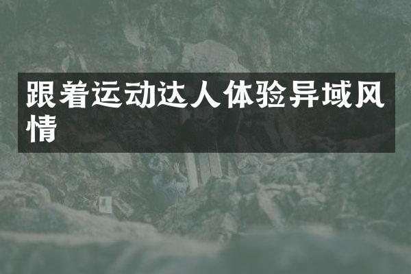 跟着运动达人体验异域风情