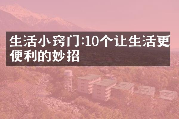 生活小窍门:10个让生活更便利的妙招