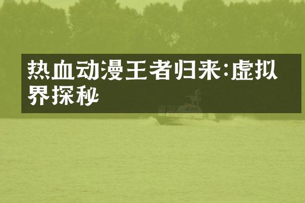 热血动漫王者归来:虚拟世界探秘