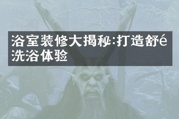 浴室装修大揭秘:打造舒适洗浴体验