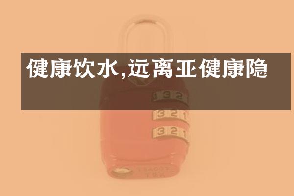 健康饮水,远离亚健康隐患