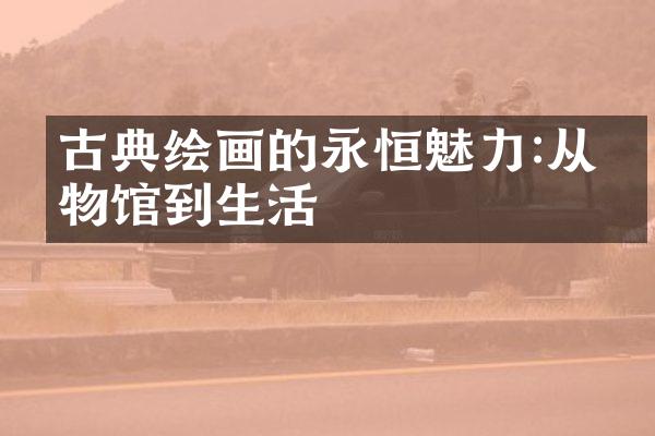 古典绘画的永恒魅力:从博物馆到生活