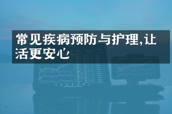 常见疾病预防与护理,让生活更安心