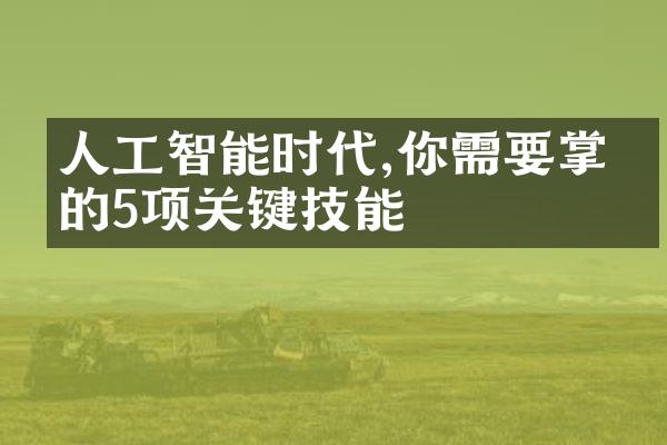 人工智能时代,你需要掌握的5项关键技能
