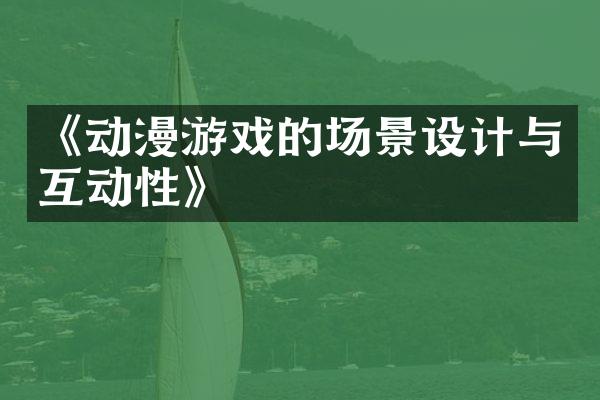 《动漫游戏的场景设计与互动性》