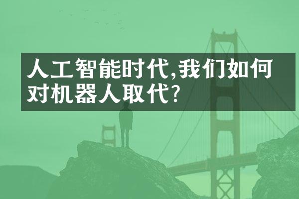 人工智能时代,我们如何应对机器人取代?