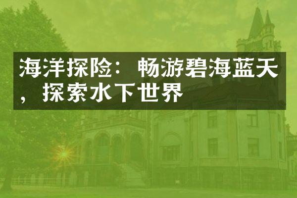 海洋探险：畅游碧海蓝天，探索水下世界