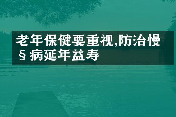 老年保健要重视,防治慢性病延年益寿