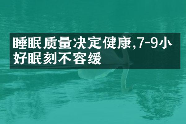 睡眠质量决定健康,7-9小时好眠刻不容缓