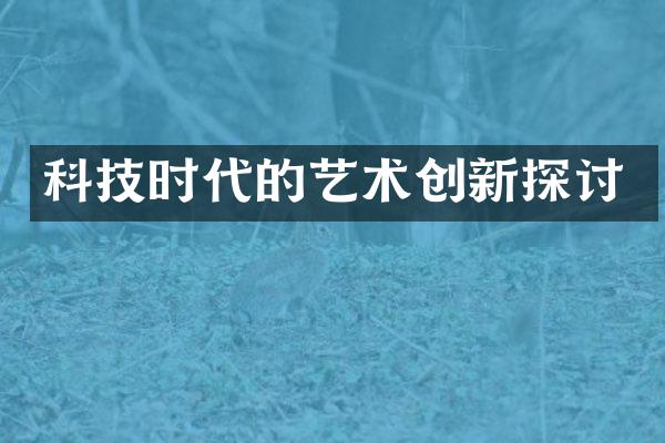 科技时代的艺术创新探讨