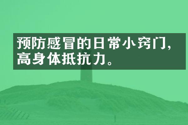 预防感冒的日常小窍门,提高身体抵抗力。