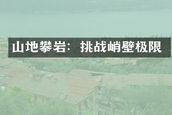 山地攀岩：挑战峭壁极限