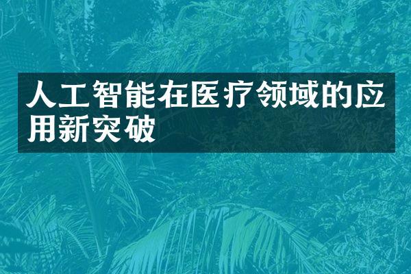 人工智能在医疗领域的应用新突破