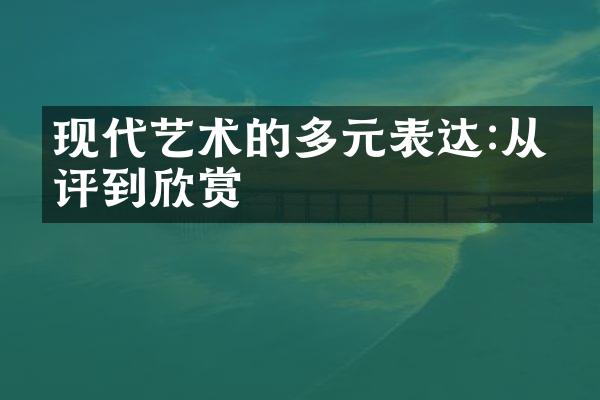 现代艺术的多元表达:从批评到欣赏