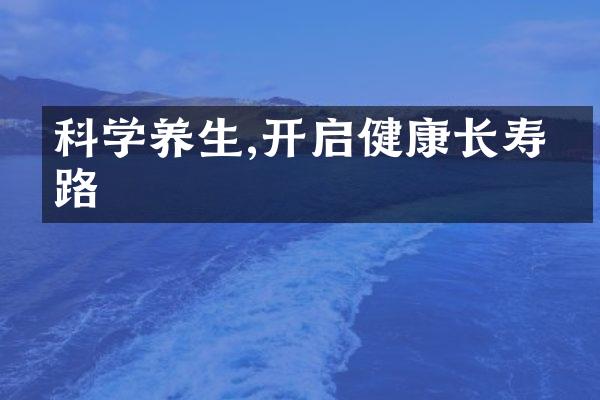 科学养生,开启健康长寿之路