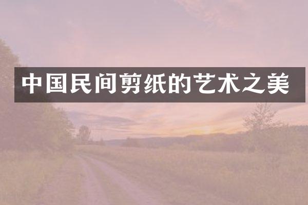 中国民间剪纸的艺术之美