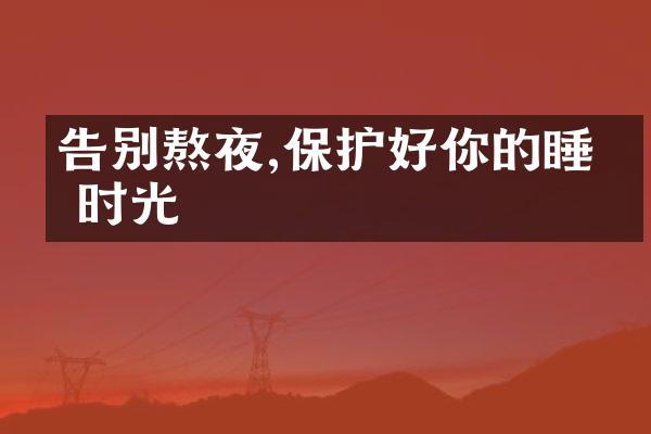 告别熬夜,保护好你的睡眠时光