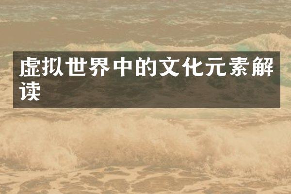 虚拟世界中的文化元素解读