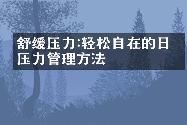 舒缓压力:轻松自在的日常压力管理方法