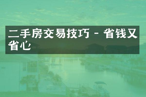二手房交易技巧 - 省钱又省心