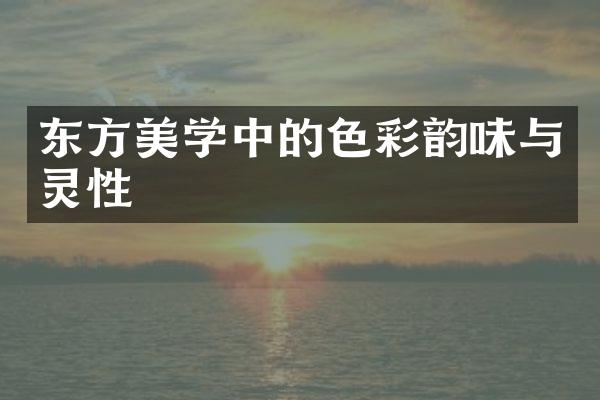 东方美学中的色彩韵味与灵性
