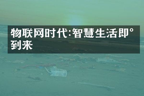 物联网时代:智慧生活即将到来