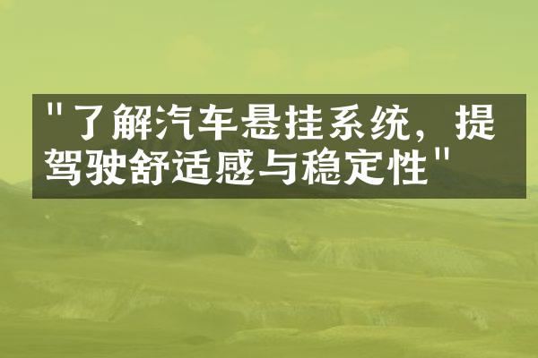 "了解汽车悬挂系统，提升驾驶舒适感与稳定性"