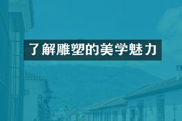 了解雕塑的美学魅力