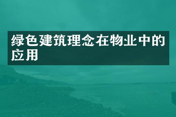 绿色建筑理念在物业中的应用