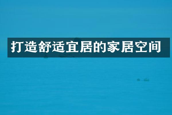 打造舒适宜居的家居空间