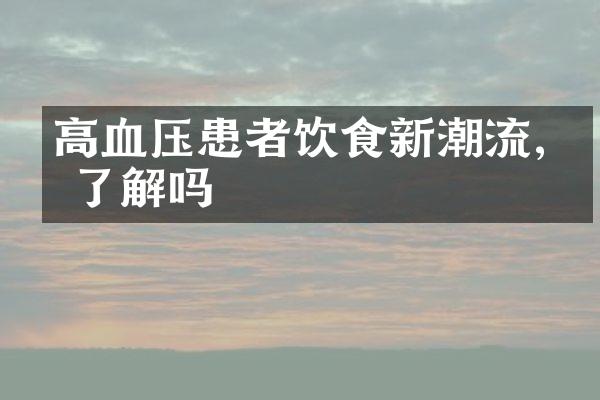 高血压患者饮食新潮流,你了解吗