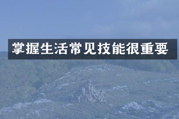 掌握生活常见技能很重要