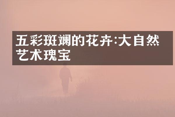 五彩斑斓的花卉:大自然的艺术瑰宝