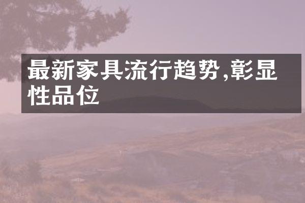 最新家具流行趋势,彰显个性品位