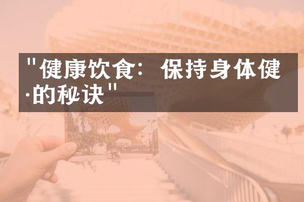 "健康饮食：保持身体健康的秘诀"