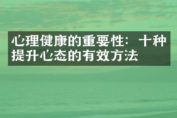 心理健康的重要性：十种提升心态的有效方法