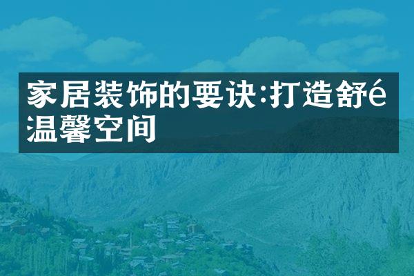 家居装饰的要诀:打造舒适温馨空间