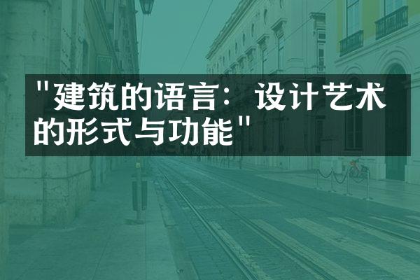 "建筑的语言：设计艺术中的形式与功能"