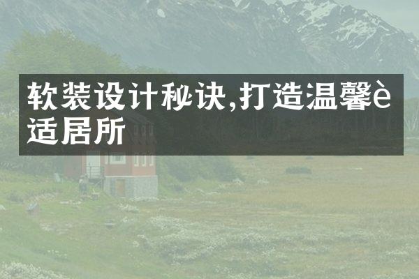 软装设计秘诀,打造温馨舒适居所