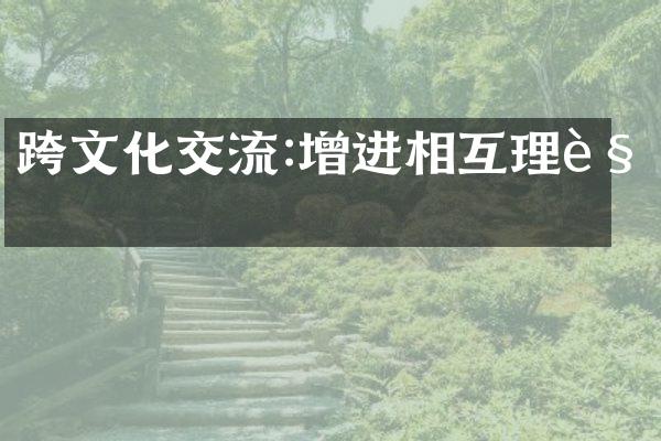 跨文化交流:增进相互理解