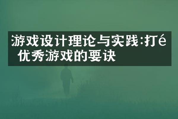游戏设计理论与实践:打造优秀游戏的要诀