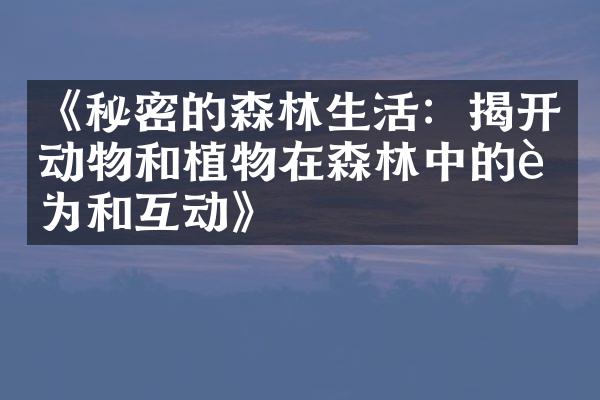 《秘密的森林生活：揭开动物和植物在森林中的行为和互动》