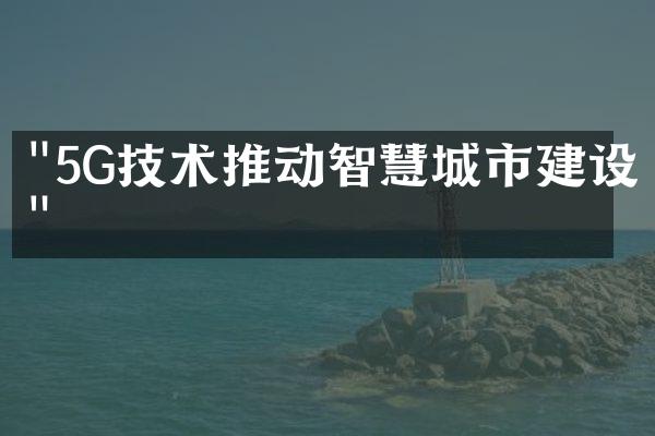 "5G技术推动智慧城市建设"