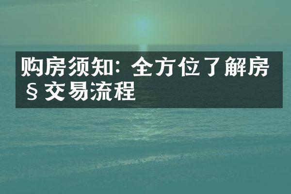 购房须知: 全方位了解房产交易流程