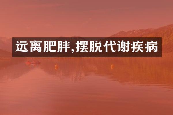 远离肥胖,摆脱代谢疾病